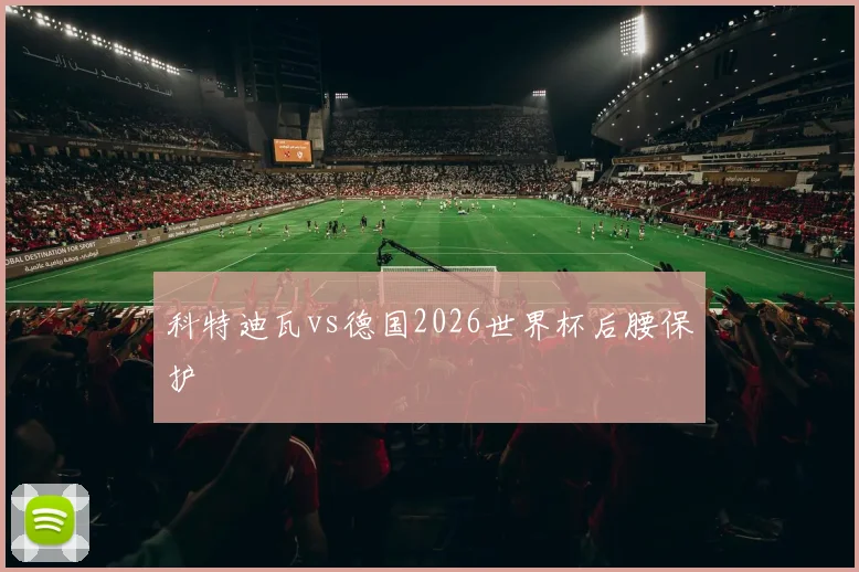 科特迪瓦vs德国2026世界杯后腰保护
