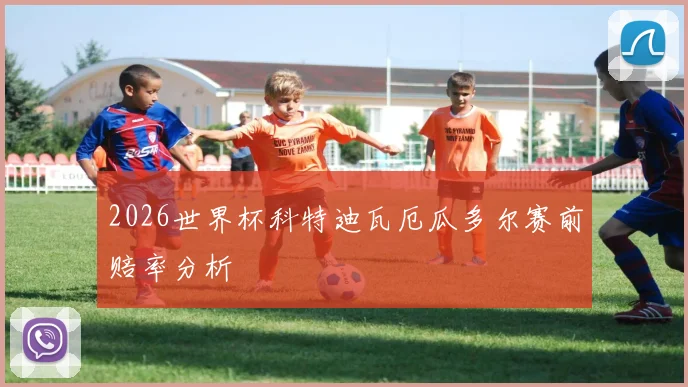 2026世界杯科特迪瓦厄瓜多尔赛前赔率分析