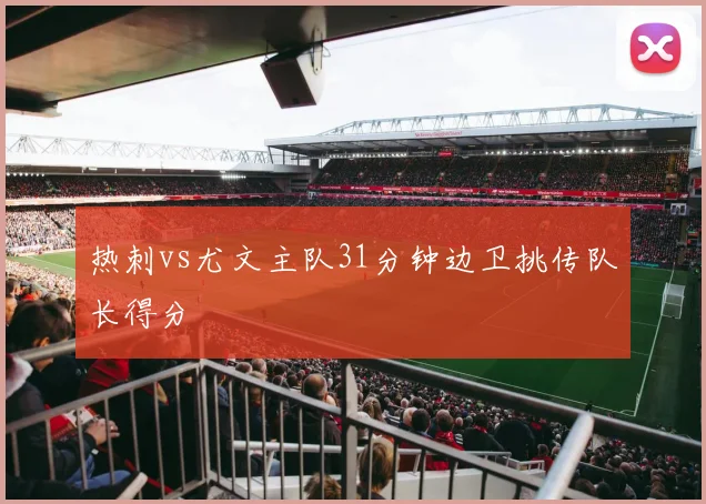 热刺vs尤文主队31分钟边卫挑传队长得分