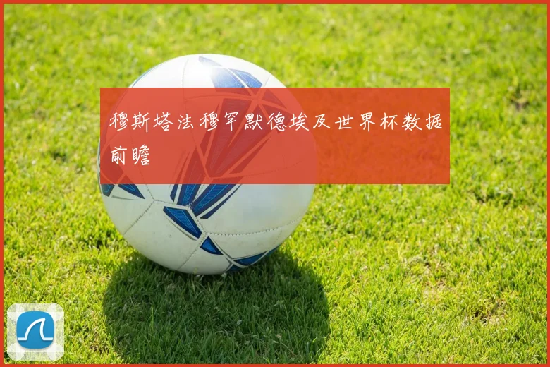 穆斯塔法穆罕默德埃及世界杯数据前瞻