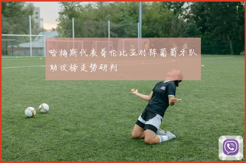哈梅斯代表哥伦比亚对阵葡萄牙队助攻榜走势研判
