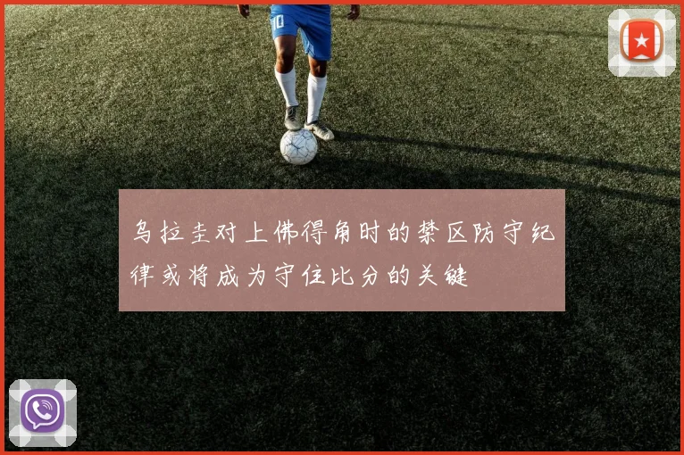 乌拉圭对上佛得角时的禁区防守纪律或将成为守住比分的关键