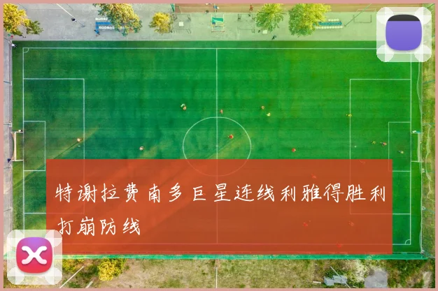 特谢拉费南多巨星连线利雅得胜利打崩防线