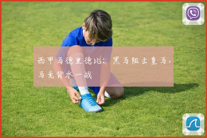 西甲马德里德比：黑马阻击皇马，马竞背水一战