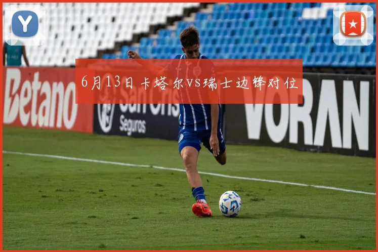 6月13日卡塔尔vs瑞士边锋对位