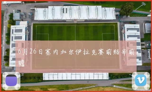 6月26日塞内加尔伊拉克赛前赔率前瞻